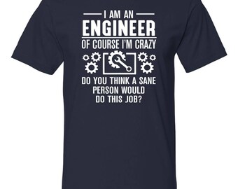 I Am An Engineer Of Course I'm Crazy... - Unisex Shirt - Engineer Shirt - Engineer Gift