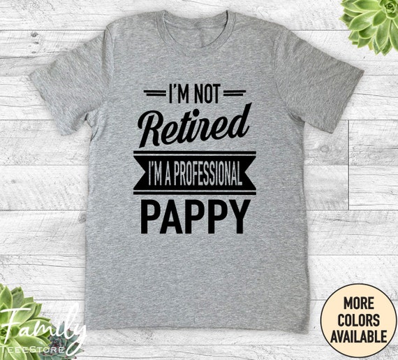 I'm Not Retired I'm A Professional Pappy Gift T-Shirt I'm Not Retired I'm A Professional Pappy Gift T-Shirt