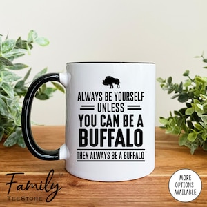 Always Be Yourself Unless You Can Be A Buffalo Then Always Be A Buffalo Coffee Mug, Buffalo Mug, Buffalo Gift