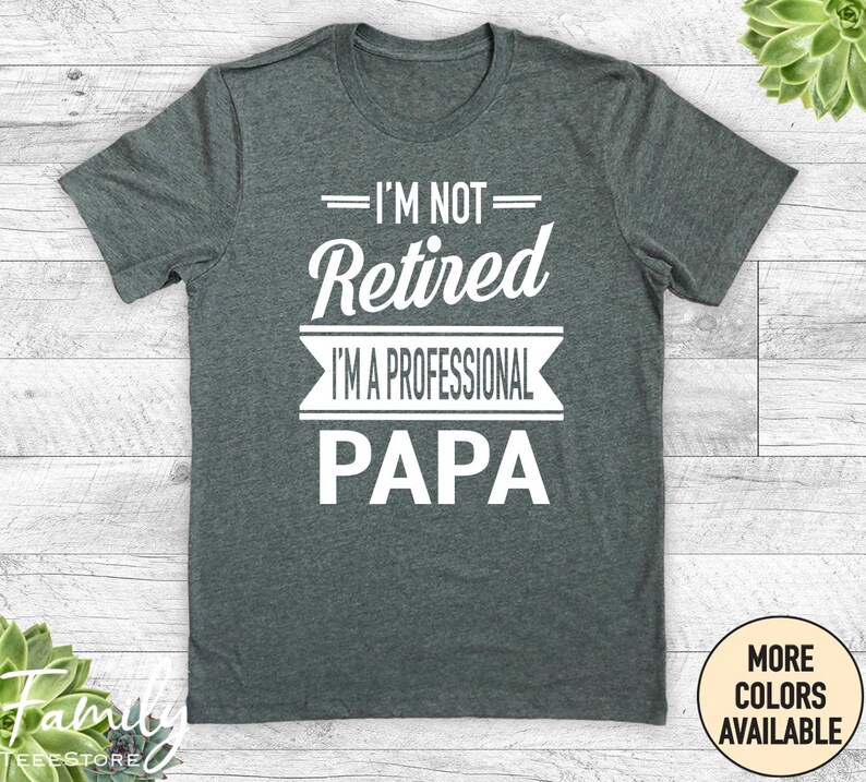 I'm Not Retired I'm A Professional Papa Unisex Shirt Papa Gift Father's Day Gifts Shirts For Papa Gifts For Papa Deep Heather