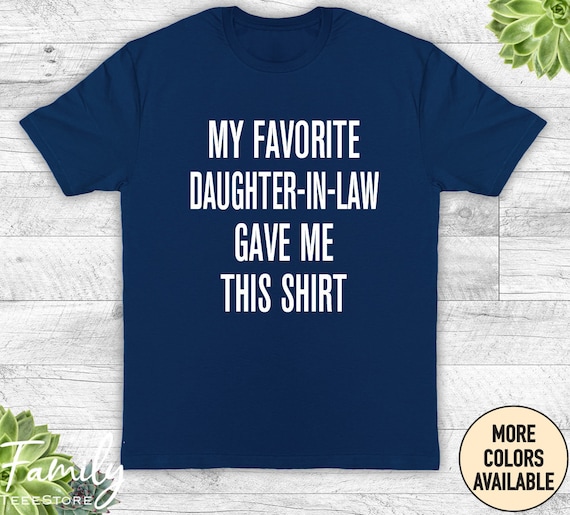 My Favorite Daughter-In-Law Gave Me This Shirt Funny T-Shirt My Favorite Daughter-In-Law Gave Me This Shirt Funny T-Shirt