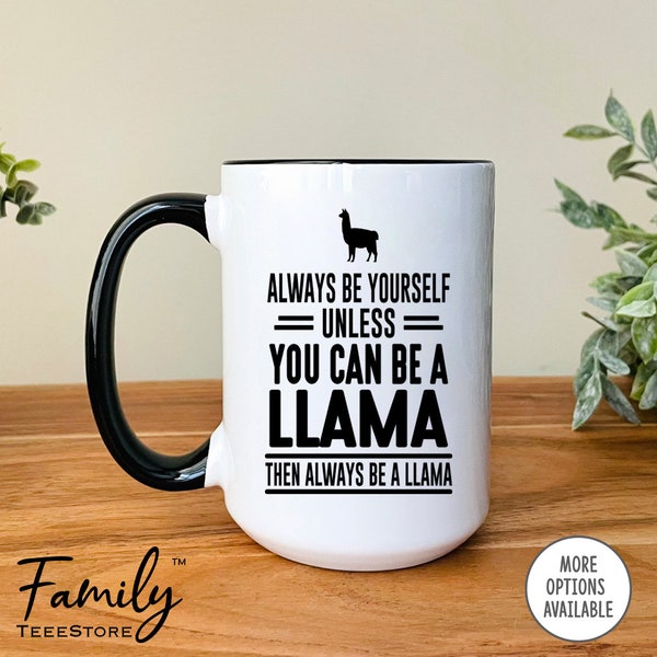 Always Be Yourself Unless You Can Be A Llama Then Always Be A Llama Coffee Mug, Llama Mug, Llama Gift