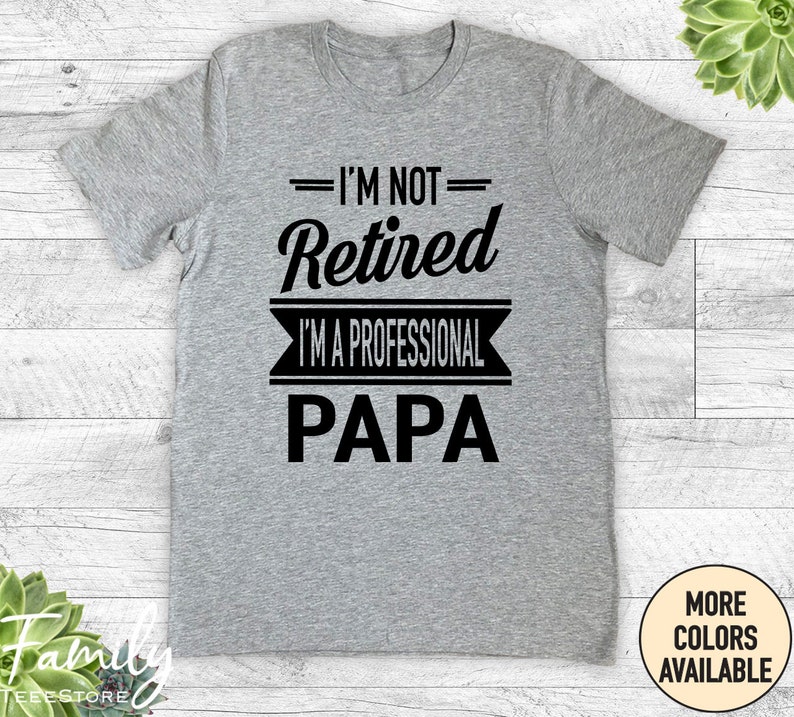 I'm Not Retired I'm A Professional Papa Unisex Shirt Papa Gift Father's Day Gifts Shirts For Papa Gifts For Papa Athletic Heather