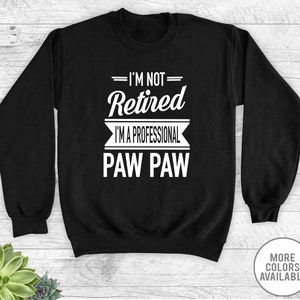 I&#39;m Not Retired I&#39;m A Professional Paw Paw - Unisex Crewneck Sweatshirt - Paw Paw Gift - Paw Paw Sweatshirt