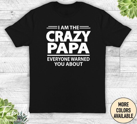SYTD⭐️PAPA I'm the Crazy Papa Everyone Warned You About - Unisex Shirt - Papa