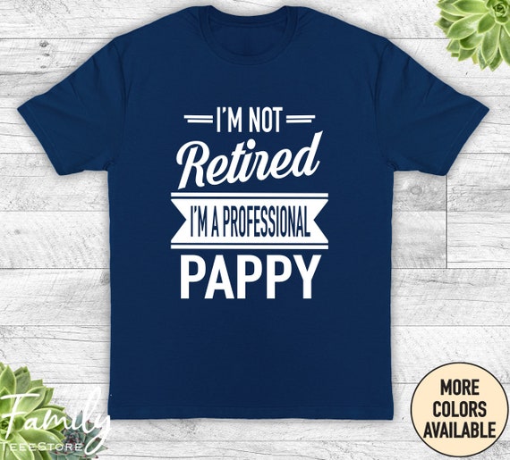 I'm Not Retired I'm A Professional Pappy Gift T-Shirt I'm Not Retired I'm A Professional Pappy Gift T-Shirt