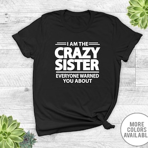 I Am The Crazy Sister Everyone Warned You About - Unisex T-Shirt - Sister Shirt - Sister Gift - Gifts For Sister