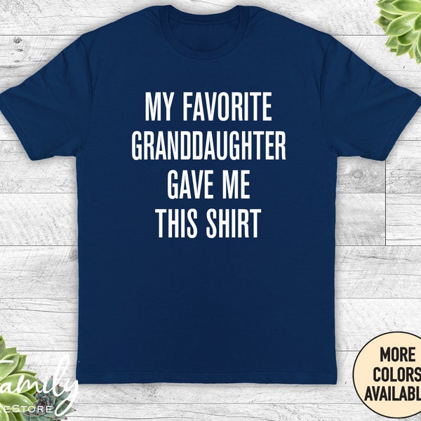 My Favorite Granddaughter Gave Me This Shirt - Unisex Shirt - Funny Grandpa Shirt - Gift From Granddaughter