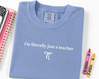 I'm Literally Just A Teacher T-Shirt, Funny Teacher Shirt, Back To School Tee, Comfort Colors Shirt, Teacher Appreciation Gift