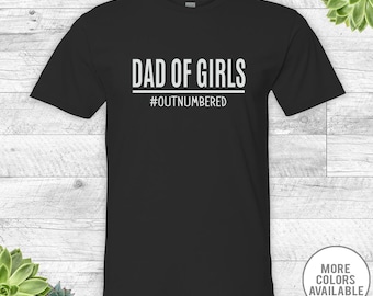 Dad Of Girls Outnumbered - Unisex Shirt - Dad Shirt - Dad Of Girls Gift - Fathers Day Gift - Funny Dad Gift