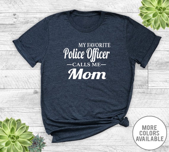 My Favorite Police Officer Calls Me Mom T-Shirt My Favorite Police Officer Calls Me Mom T-Shirt