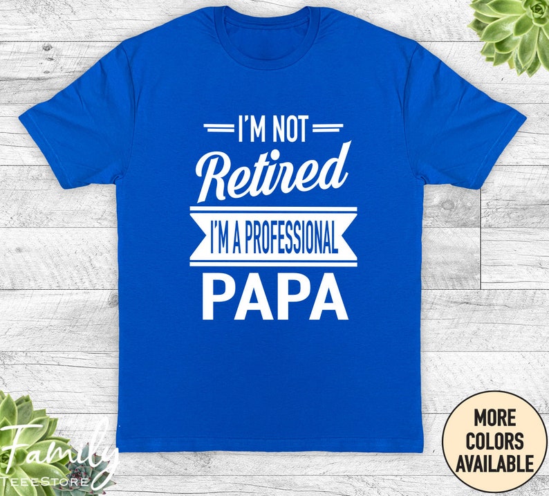 I'm Not Retired I'm A Professional Papa Unisex Shirt Papa Gift Father's Day Gifts Shirts For Papa Gifts For Papa Royal Blue