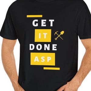 Funny Gold Rush Get It Done ASP Unisex T-shirt, Tony Beets Quote Tee, Mining TV Show Apparel, Gift for Gold Miners, Comfy Graphic Tee