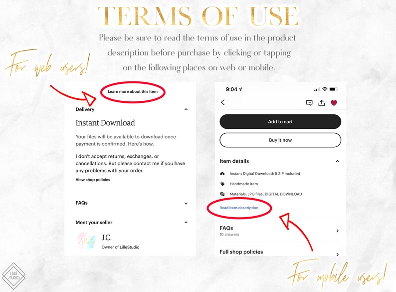 May include: A screenshot of a mobile phone screen showing a product listing on Etsy. The listing is for a digital download of a handmade item. The listing includes a description of the item, details about the seller, and a link to the seller's shop policies. The text on the screen reads "Terms of Use", "Learn more about this item", "Instant Download", "Item details", "Read item description", "FAQS", "Full shop policies", "Meet your seller", "J.C. Owner of LilleStudio", "Add to cart", "Buy it now", and "For mobile users!"