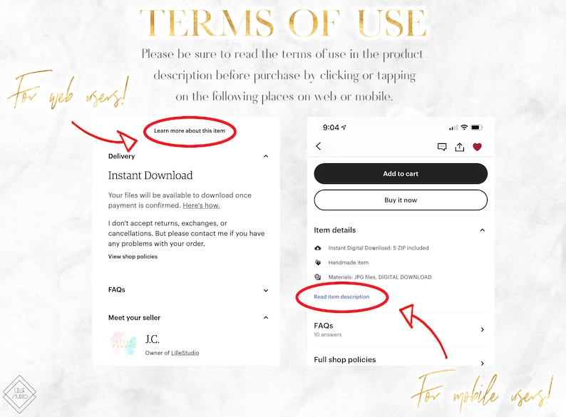 May include: A screenshot of a mobile phone screen showing a product listing on Etsy. The listing is for a digital download of a handmade item. The listing includes a description of the item, details about the seller, and a link to the seller's shop policies. The text on the screen reads "Terms of Use", "Learn more about this item", "Instant Download", "Item details", "Read item description", "FAQS", "Full shop policies", "Meet your seller", "J.C.", "Owner of LilleStudio", "Add to cart", "Buy it now", and "Handmade item".