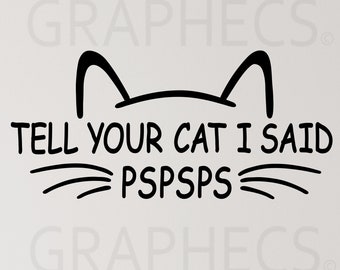 Tell Your Cat I Said PSPSPS, Funny Cat Decal, Cat Car Sticker, Kitty Window Decal, Cat Lover Gift, Cat Meme
