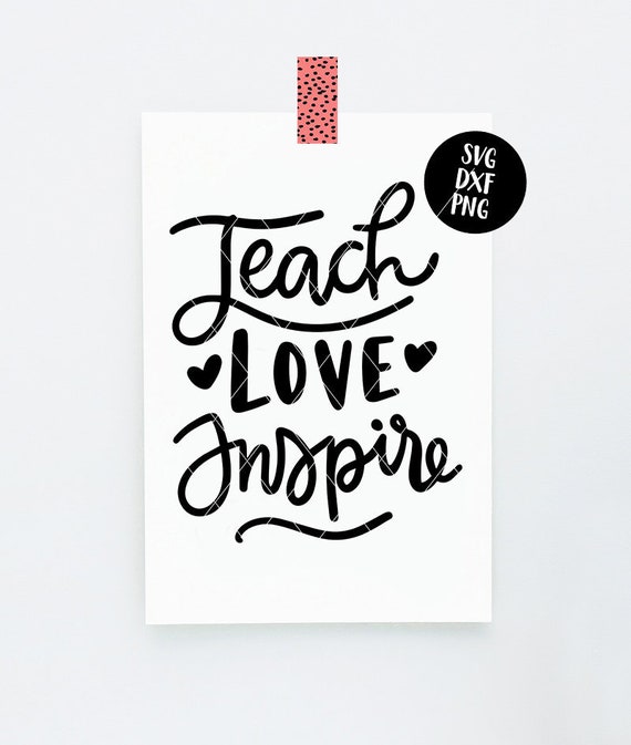 Instant Svg Dxf Png Teach Love Inspire Svg Hand Lettered Etsy