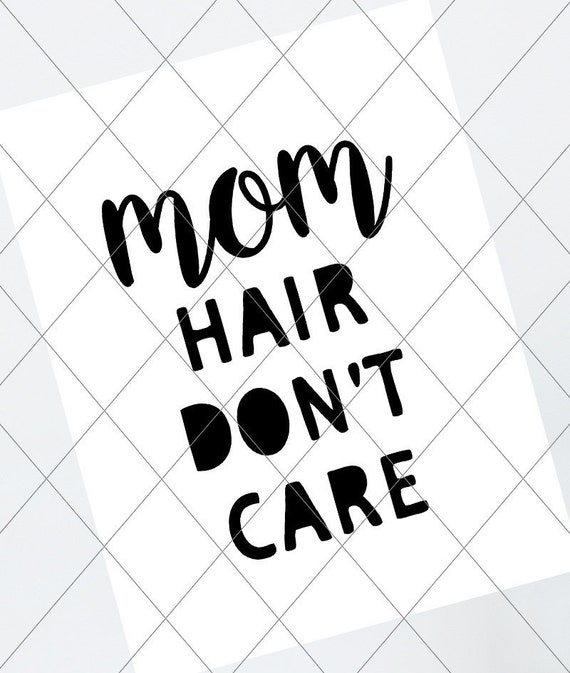 Instant Svg Dxf Mom Hair Don T Care Cut File Svg Etsy