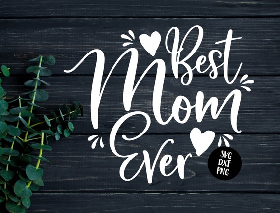 Download Instant Svg Dxf Png Best Mom Ever Svg Mothers Day Svg Mama Etsy