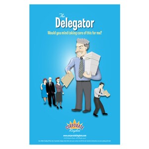 May include: A cartoon illustration of a man with a stack of papers, saying "The Delegator. Would you mind taking care of this for me?"  The man is standing in front of three people who look stressed. The text "CORPORATE Kingdom" and a website address are at the bottom of the image.