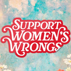 May include: A red sticker with white text that reads "Support Women's Wrongs" on a watercolor background with flowers.