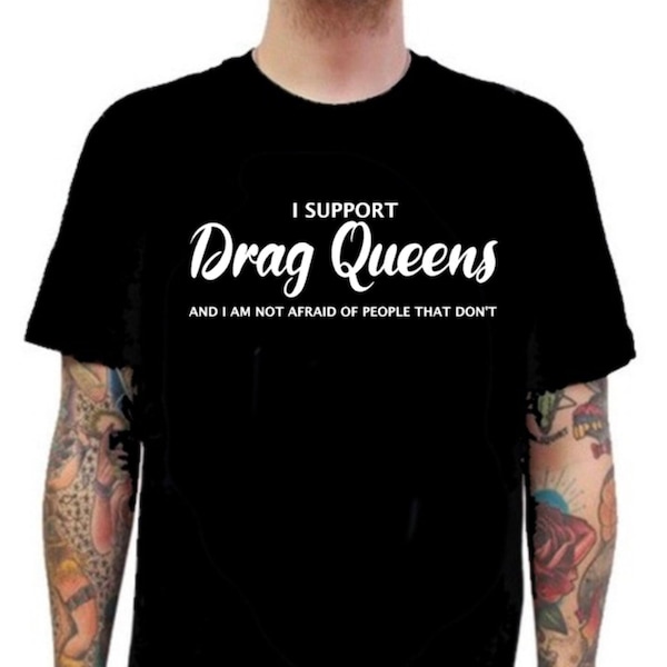 I Support Drag Queens (and I am not afraid of people who don't) T-shirt