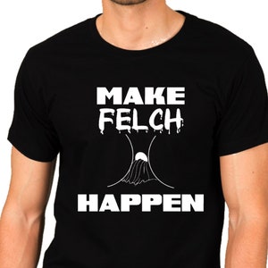 Make Felch Happen T-shirt