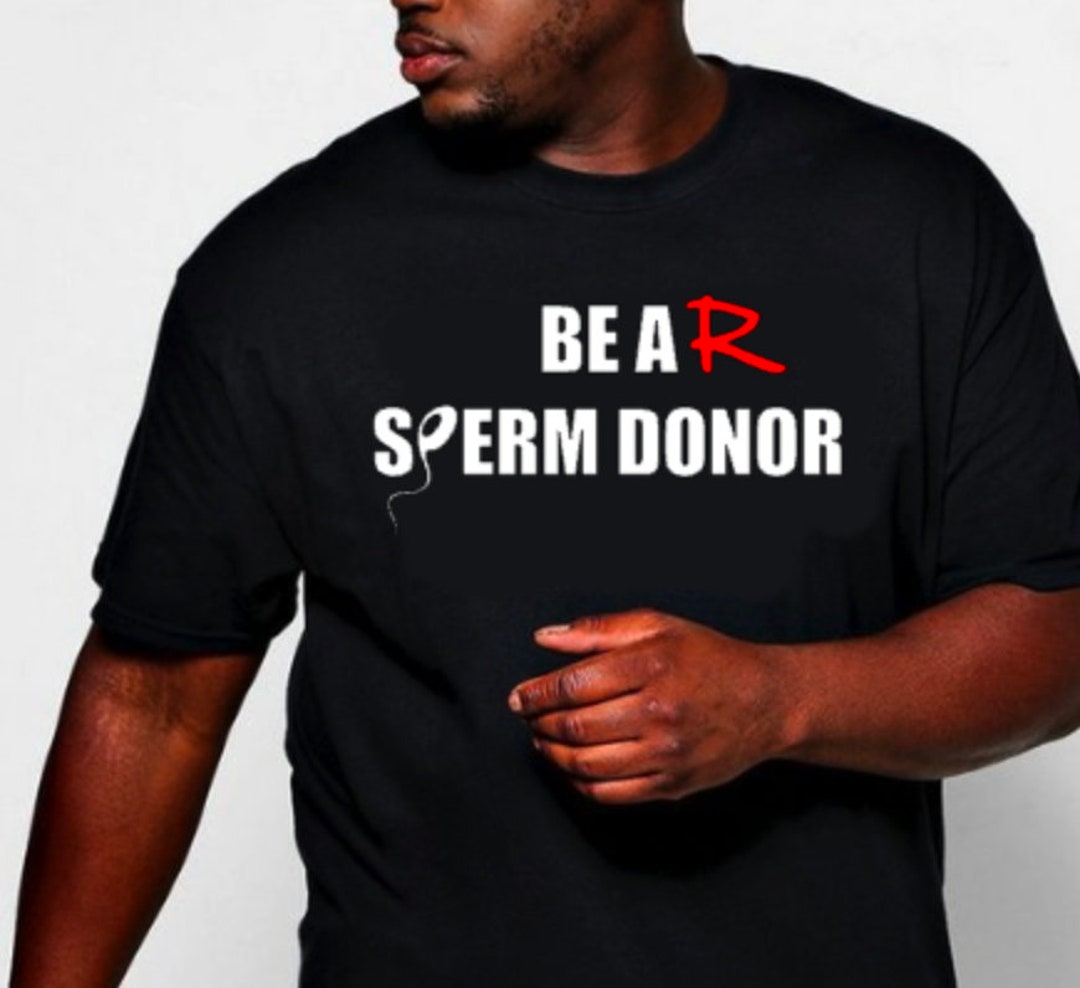 Be A Sperm Donor Funny Tshirt Etsy