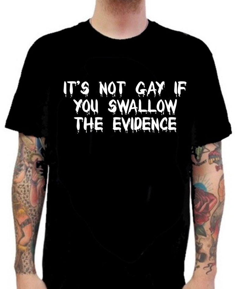 It's Not Gay If You Swallow The Evidence T-shirt image 1