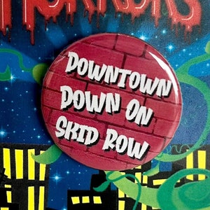 Little Shop of Horrors Musical Skid Row Inspired Pin, Magnet, Button, Badge, Pinback
