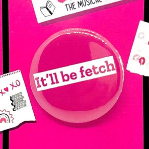Mean Girls the Musical Fetch Inspired Pinback, Button, Badge, Magnet, Musical Theatre