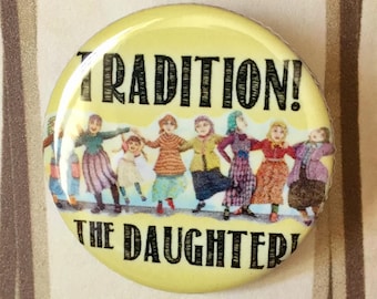 TRADITION! The Daughter! Fiddler on the Roof Musical Inspired  Pin, Pinback  Musical Theatre
