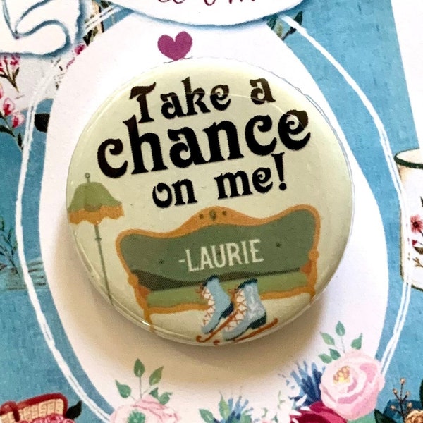 LITTLE WOMEN Musical Take A Chance On Me Laurie inspired Pinback, Button, Badge, Pin, Magnet, Musical Theatre