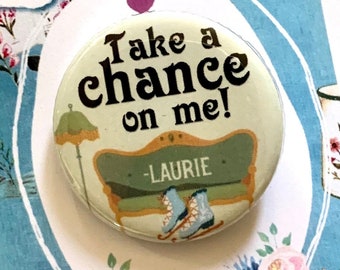 LITTLE WOMEN Musical Take A Chance On Me Laurie inspired Pinback, Button, Badge, Pin, Magnet, Musical Theatre