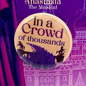 Anastasia the Musical In A Crowd of Thousands Inspired Pin, Badge, Magnet, Button, Musical Theatre