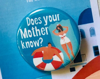 Mamma Mia Musical Does Your Mother Know Inspired Pinback, Button, Badge, Magnet, Musical Theatre
