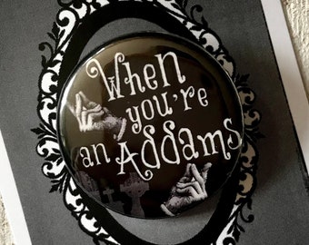 Addams Family Musical Inspired Pin, Magnet, Button, Badge When You're An Addams, Goth, Dark, horror, Musical Theatre