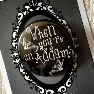 Addams Family Musical Inspired Pin, Magnet, Button, Badge When You&#39;re An Addams, Goth, Dark, horror, Musical Theatre