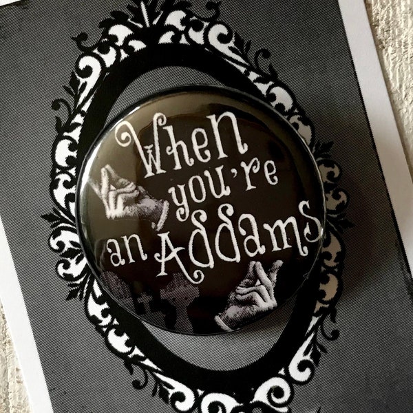 Addams Family Musical Inspired Pin, Magnet, Button, Badge When You're An Addams, Goth, Dark, horror, Musical Theatre