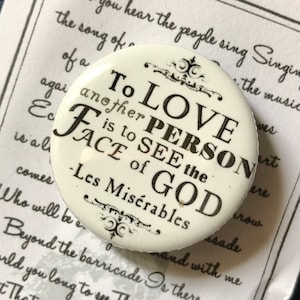 Les Miserables, To Love Another Person is to See the Face of God Pin, Button, Jean Val Jean, Victor Hugo