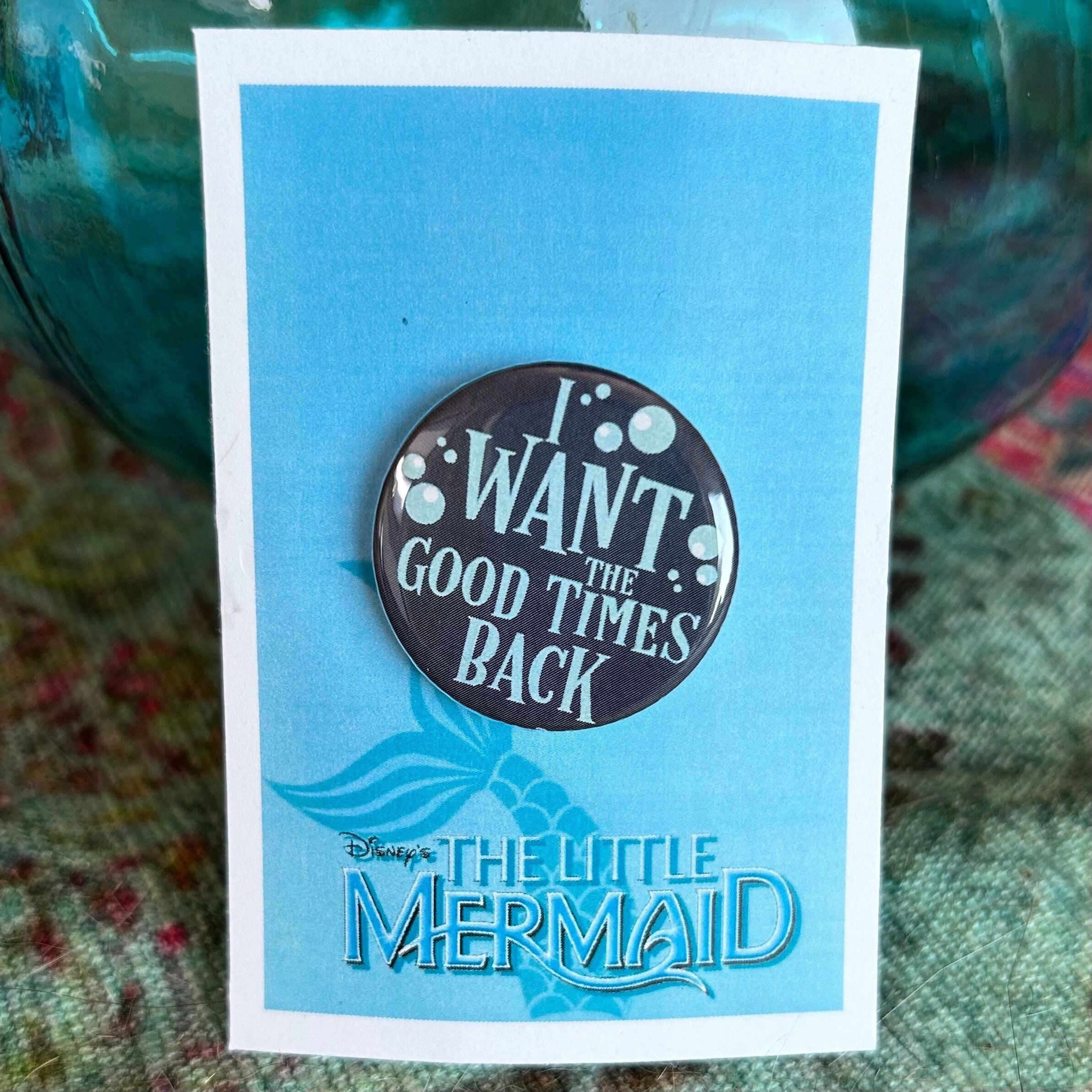 Little Mermaid the Musical Inspired Ursula I Want The Good Times Back Pin, Magnet, Button, Badge, Musical Theatre