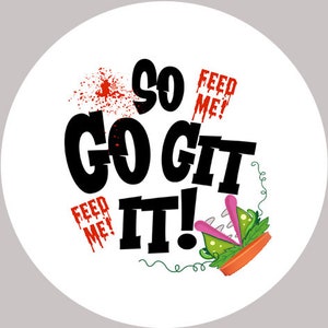 Little Shop of Horrors Musical Feed Me Git It Inspired Pin, Magnet, Button, Badge, Pinback