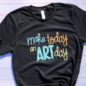 Make today an Art Day T-shirt, Art Teacher shirt,  Art tshirt, Art Shirt, Art Clothing, Unisex Shirt