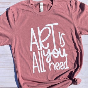 ART is All You Need Unisex Shirt, Art tshirt, Art teacher shirt, Art teacher, Teacher Shirt