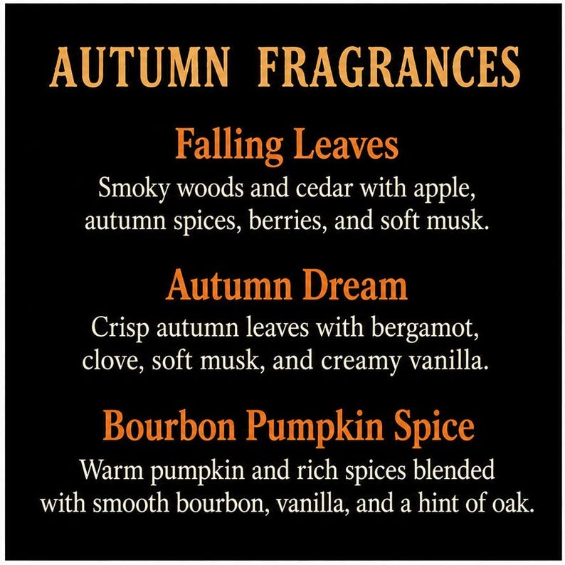 May include: A black sign with orange and white text titled AUTUMN FRAGRANCES. It lists three scents: Falling Leaves with smoky woods, cedar, apple, spices, berries, and musk; Autumn Dream with leaves, bergamot, clove, musk, and vanilla; and Bourbon Pumpkin Spice.