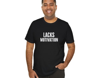 Lacks Motivation T-Shirt - Funny Lazy Tee - Sarcastic Procrastination Shirt - Relatable Humor Apparel - Comfortable Slouch Tee