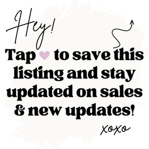 May include: A white graphic with black text that reads: Hey! Tap to save this listing and stay updated on sales & new updates! xoxo. There is a small light pink heart icon next to the word Tap and a black hand-drawn arrow pointing upwards.