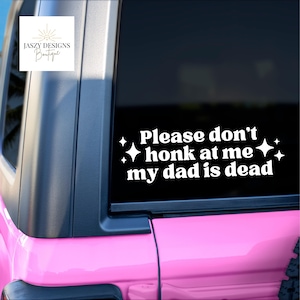 Please Don&#39;t Honk At Me My Dad Is Dead, Car Decal, Car Window Sticker, Cute Decal, Waterproof, Aesthetic Decal, Modern, Simple, Cute, Trendy