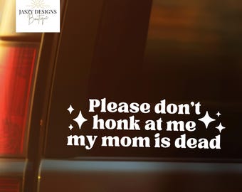 Please Don't Honk At Me My Mom Is Dead, Car Decal, Car Window Sticker, Cute Decal, Waterproof, Aesthetic Decal, Modern, Simple, Cute, Trendy
