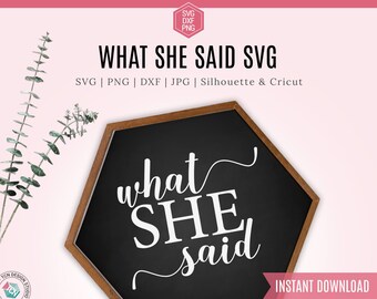 What She Said SVG file, dxf file, wood sign svg, t-shirt svg, Mom Funny Shirt, Svg File for Cricut, Silhouette cameo cut file, Stickers